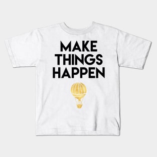 Make Things Happen Kids T-Shirt